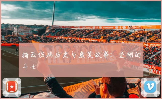 梅西伤病历史与康复故事：坚韧的斗士