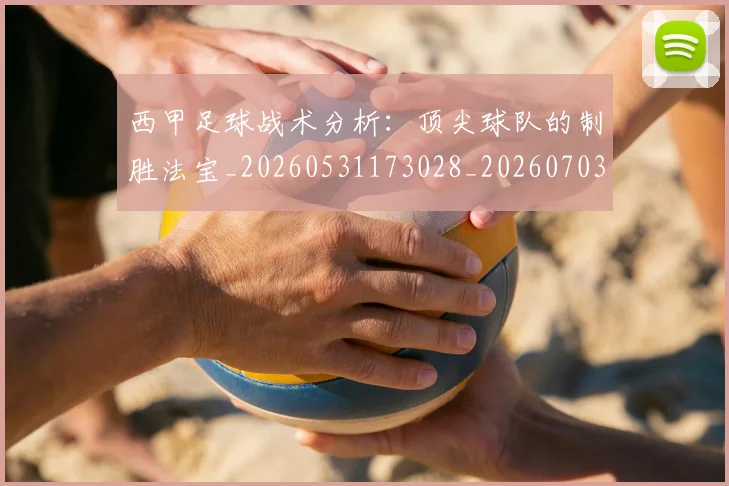 西甲足球战术分析:顶尖球队的制胜法宝_20260531173028_20260703181927