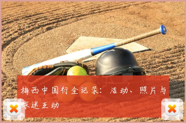 梅西中国行全记录：活动、照片与球迷互动