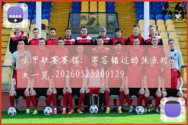 法甲联赛赛程:不容错过的焦点对决一览_20260523200129