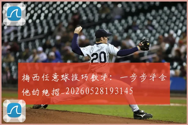 梅西任意球技巧教学：一步步学会他的绝招_20260528193145