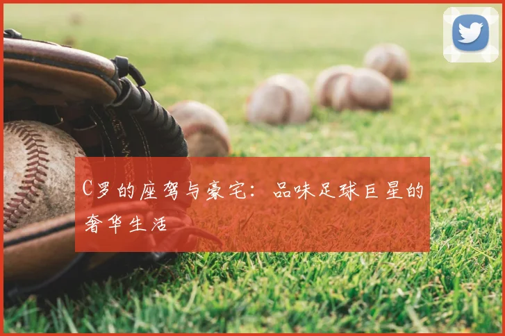 C罗的座驾与豪宅:品味足球巨星的奢华生活
