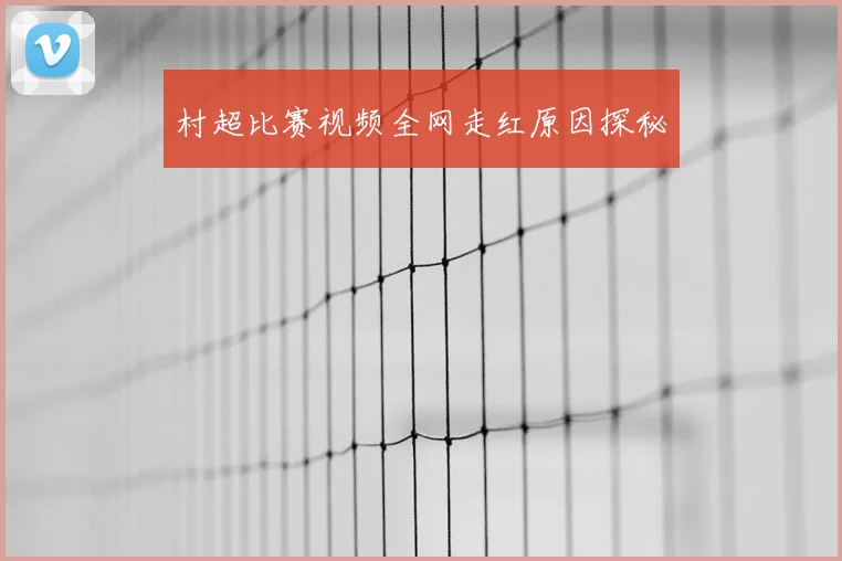 村超比赛视频全网走红原因探秘